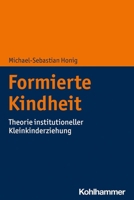 Formierte Kindheit : Theorie Institutioneller Kleinkinderziehung 3170317814 Book Cover