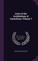 Lives of the Archbishops of Canterbury, Vol. 7 (Classic Reprint) 1358702012 Book Cover