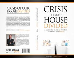 Crisis of Our House Divided: A Guide to Talking Politics Without the Noise 0996092803 Book Cover