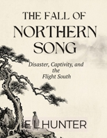 The Fall of Northern Song: Disaster, Captivity, and the Flight South B0GSJPGHKK Book Cover