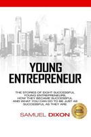 Young Entrepreneur: The Stories of Eight Successful Young Entrepreneurs, How They Became Successful and What You Can Do to Be Just as Successful as They Are 1544038208 Book Cover