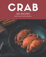 285 Crab Recipes: A Crab Cookbook You Will Need B08CWM841W Book Cover