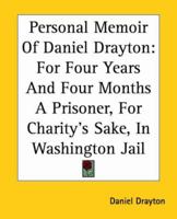 Personal Memoir of Daniel Drayton: For Four Years and Four Months a Prisoner (for Charity's Sake) in Washington Jail. Including a Narrative of the Voy 1419140949 Book Cover