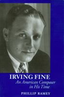 Irving Fine: An American Composer in His Time (Lives in Music) 1576471160 Book Cover