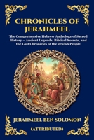 Chronicles of Jerahmeel: The Comprehensive Hebrew Anthology of Sacred History - Ancient Legends, Biblical Secrets, and the Lost Chronicles of the Jewish People (Library of Alexandria - Esoteric) 1807920526 Book Cover