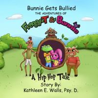 Bunnie Gets Bullied ~ The Adventures of Froggy-T & Bunnie ~ A Hip Hop Tale 173637916X Book Cover