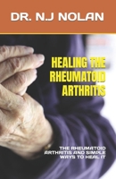 Healing the Rheumatoid Arthritis: The Rheumatoid Arthritis and Simple Ways to Heal It B0C2S1MD6Y Book Cover