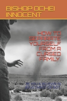 HOW TO SEPARATE YOURSELF FROM A CURSED FAMILY.: BE YOU A BELIEVER IN JESUS CHRIST OR NOT. B08CWM86MJ Book Cover