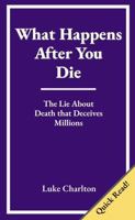 What Happens After You Die: The Lie About Death that Deceives Millions 1764461630 Book Cover