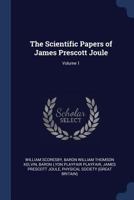 The Scientific Papers of James Prescott Joule, Volume 1 1344644716 Book Cover