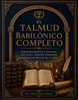 El Talmud Babilónico Completo: Sabiduría rabínica antigua, ley judía, debates sagrados y enseñanzas orales de la Torá. (Spanish Edition) B0H2H9DTBN Book Cover