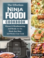 The Effortless Ninja Foodi Cookbook: Vibrant & Mouthwatering and Ready-to-Go Meals that Busy and Novice Can Cook 180244985X Book Cover