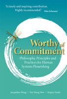 Worthy of Commitment: Philosophy, Principles and Practices for Human Systems Flourishing 9819822548 Book Cover