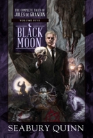 Black Moon: The Complete Tales of Jules de Grandin, Volume Five 1597809853 Book Cover