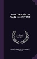 Yates County in the World War: 1917-1918 (Classic Reprint) 1359582002 Book Cover