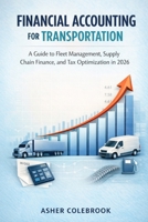 FINANCIAL ACCOUNTING FOR TRANSPORTATION: A Guide to Fleet Management, Supply Chain Finance, and Tax Optimization in 2026 B0GPNFC993 Book Cover