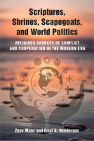 Scriptures, Shrines, Scapegoats, and World Politics: Religious Sources of Conflict and Cooperation in the Modern Era 0472038753 Book Cover