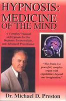 Hypnosis: Medicine of the Mind: A Complete Manual on Hypnosis for the Beginner, Intermediate and Advanced Practitioner