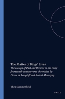 The Matter of Kings' Lives: The Design of Past and Present in the Early Fourteenth-Century Verse Chronicles by Pierre de Langtoft and Robert Manny 9042003448 Book Cover