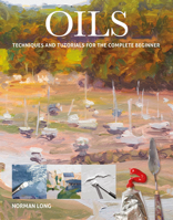 Oils: Techniques and Tutorials for the Complete Beginner 178494405X Book Cover