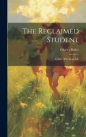 The Reclaimed Student: A Tale Of College Life 1022257773 Book Cover