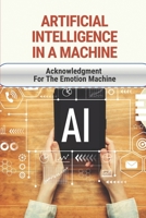 Artificial Intelligence In A Machine: Acknowledgment For The Emotion Machine: Risks Of Artificial Intelligence null Book Cover