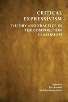 Critical Expressivism: Theory and Practice in the Composition Classroom 1602356513 Book Cover