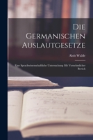 Die germanischen Auslautgesetze: Eine sprachwissenschaftliche Untersuchung mit vornehmlicher Berück 1018982922 Book Cover