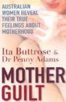 Mother Guilt : Australian women reveal their True feelings about Motherhood 0670041513 Book Cover