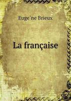 La Fran�aise: Com�die En Trois Actes (Classic Reprint) 1274562368 Book Cover