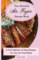 The Ultimate Air Fryer Recipe Book: A Full Collection of Easy Recipes for Your Air Fried Meals 1801903115 Book Cover