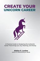 Create Your Unicorn Career: A Practical Guide to Designing the Authentic Career That Brings You Joy, Meaning, and Money - Even in Uncertain Times B0GDRNNG8G Book Cover