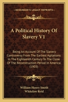 A Political History of Slavery: Being an Account of the Slavery Controversy 0548884862 Book Cover
