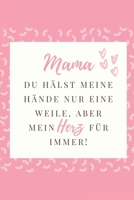 Mama Du Hlst Meine Hnde Nur Eine Weile, Aber Mein Herz Fr Immer!: A5 Notizbuch punktiert liebevolle Geschenkidee fr deine Mama Muttertag Geburtstag persnliches Geschenk Danke-Buch zum Ausfllen u 1086783131 Book Cover