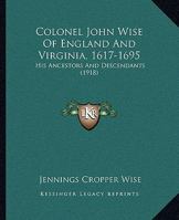 Colonel John Wise Of England And Virginia, 1617-1695: His Ancestors And Descendants (1918) 1015463568 Book Cover