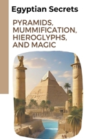 Egyptian Secrets: Pyramids, Mummification, Hieroglyphs, and Magic B0CQQPFVNT Book Cover