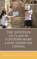 The Question of Class in Contemporary Latin American Cinema 1498553028 Book Cover