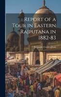 Report of a Tour in Eastern Rajputana in 1882-83 1021333247 Book Cover