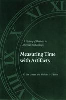Measuring Time with Artifacts: A History of Methods in American Archaeology 0803229666 Book Cover