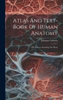 Atlas And Text-book Of Human Anatomy: The Viscera, Including The Heart 1021780650 Book Cover