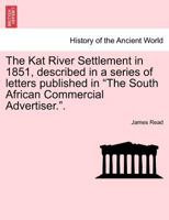 The Kat River Settlement in 1851, described in a series of letters published in "The South African Commercial Advertiser.". 1241441391 Book Cover