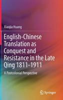 English-Chinese Translation as Conquest and Resistance in the Late Qing 1811-1911: A Postcolonial Perspective 9811375712 Book Cover