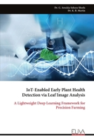 IoT-Enabled Early Plant Health Detection via Leaf Image Analysis: A Lightweight Deep Learning Framework for Precision Farming 999934254X Book Cover