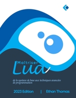 Maîtriser Lua: de la syntaxe de base aux techniques avancées de programmation B0C1JK6NFZ Book Cover