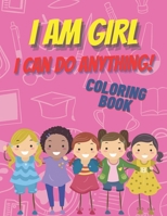 I am girl. I can do anything! Coloring Book.: Inspirational Book To Build Confidence, Perfect Gift for Strong Brave Girls B08GFRBK6Y Book Cover