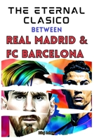 The Eternal Clasico between Real Madrid and FC Barcelona B0C9215595 Book Cover