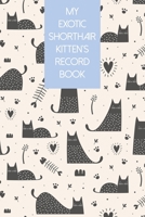My Exotic Shorthair Kitten's Record Book: Cat Record Organizer and Pet Vet Information For The Cat Lover B084Q8Z62J Book Cover