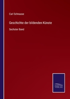 Geschichte Der Bildenden K�nste, Sechster band 0270526323 Book Cover