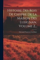 Histoire Des Rois De Chypre De La Maison Des Lusignan, Volume 2... 1021777188 Book Cover
