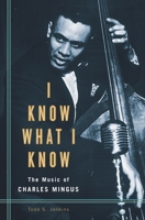 I Know What I Know: The Music of Charles Mingus 0275981029 Book Cover